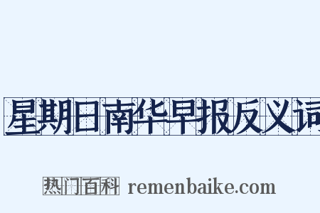 星期日南华早报反义词是什么意思的图片